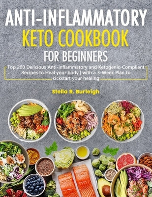 The Anti-Inflammatory Keto Cookbook for Beginners: Top 200 Delicious Anti-inflammatory and Ketogenic-Compliant Recipes to Heal your body - with a 3-We Paperback Independently Published
