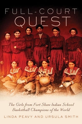 Full-Court Quest: The Girls from Fort Shaw Indian School, Basketball Champions of the World Paperback University of Oklahoma Press