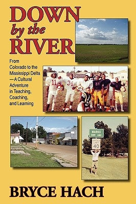 Down By The River: From Colorado to the Mississippi Delta, A Cultural Adventure in Teaching, Coaching, and Learning Paperback Seaboard Press