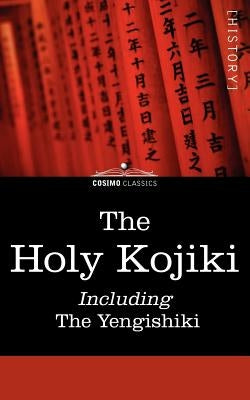 The Holy Kojiki -- Including, the Yengishiki Paperback Cosimo Classics