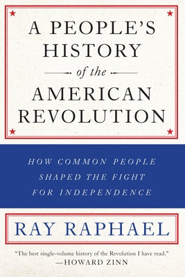 A People's History of the American Revolution: How Common People Shaped the Fight for Independence Paperback New Press