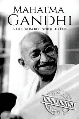 Mahatma Gandhi: A Life From Beginning to End Paperback Createspace Independent Publishing Platform