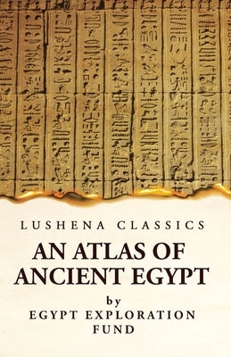 An Atlas of Ancient Egypt Paperback Lushena Books