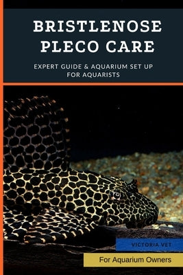 Bristlenose Pleco Care: Expert Guide & Aquarium Set Up For Aquarists Paperback Independently Published