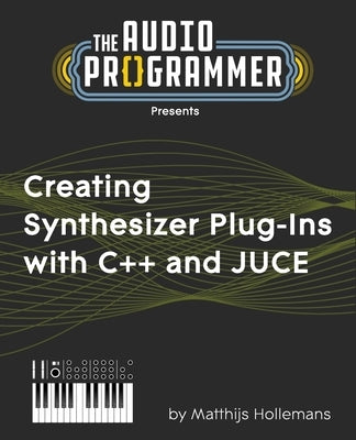 Creating Synthesizer Plug-Ins with C++ and JUCE Paperback Independently Published