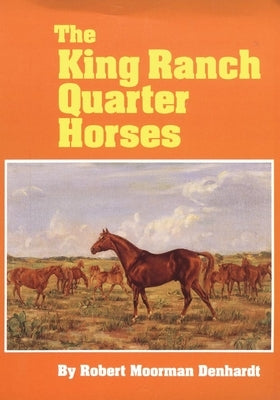 The King Ranch Quarter Horses: And Something of the Ranch and the Men That Bred Them Paperback University of Oklahoma Press