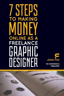 7 Steps to Making Money Online as a Freelance Graphic Designer: No Experience Required Paperback Independently Published