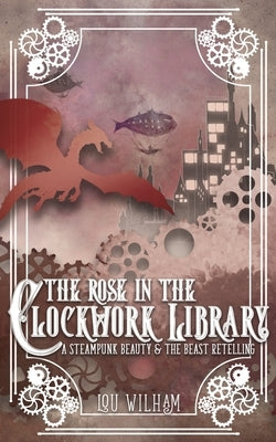 The Rose in the Clockwork Library: A Steampunk Beauty & the Beast Retelling Paperback Midnight Tide Publishing