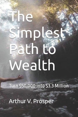 The Simplest Path to Wealth: Turn $50,000 into $3.3 Million Paperback Independently Published