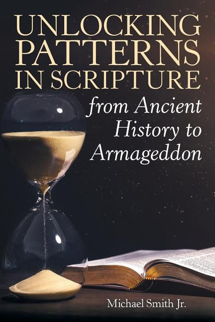 Unlocking Patterns in Scripture from Ancient History to Armageddon Paperback WestBow Press