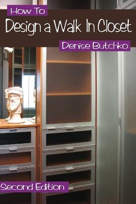 How To Design A Walk In Closet: The Professional Guide To Creating Effective Space Paperback Denise Butchko