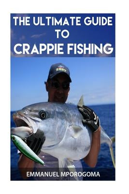 The Ultimate Guide to Crappie Fishing Paperback Createspace Independent Publishing Platform