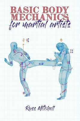 Basic Body Mechanics for Martial Artists Paperback Independently Published
