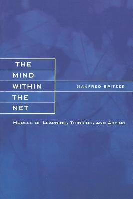 The Mind within the Net: Models of Learning, Thinking, and Acting Paperback MIT Press