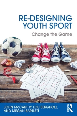 Re-Designing Youth Sport: Change the Game Paperback Routledge
