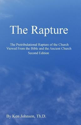 The Rapture: The Pretribulational Rapture Viewed from the Bible and the Ancient Church Createspace Independent Publishing Platform
