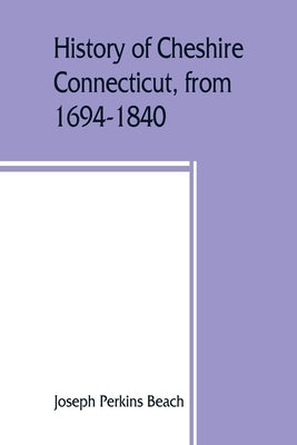 History of Cheshire, Connecticut, from 1694-1840, including Prospect, which, as Columbia parish, was a part of Cheshire until 1829 Paperback Alpha Edition