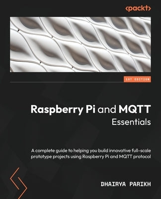 Raspberry Pi and MQTT Essentials: A complete guide to helping you build innovative full-scale prototype projects using Raspberry Pi and MQTT protocol Paperback Packt Publishing