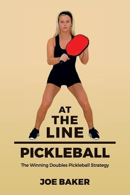 At the Line Pickleball: The Winning Doubles Pickleball Strategy Paperback Createspace Independent Publishing Platform