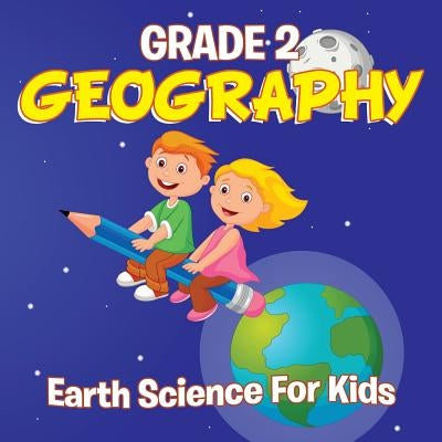 Grade 2 Geography: Earth Science For Kids (Geography Books) Paperback Baby Professor
