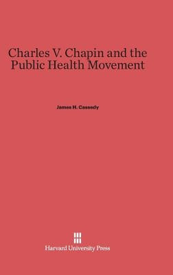 Charles V. Chapin and the Public Health Movement Hardcover Harvard University Press