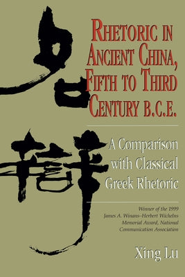 Rhetoric in Ancient China, Fifth to Third Century B.C.E: A Comparison with Classical Greek Rhetoric Paperback University of South Carolina Press