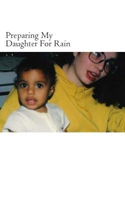 Preparing My Daughter For Rain: : notes on how to heal and survive. Paperback Createspace Independent Publishing Platform