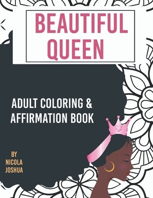 Beautiful Queen: Adult Coloring and Affirmation Book: Relaxation and Encouragement For Women of Color: 49 Designs, Measures "8.5 x 11" Paperback Independently Published