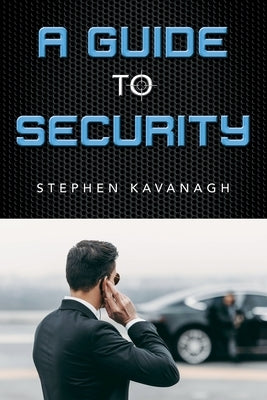 A Guide To Security: A Professional Guide To The Security Industry Paperback Stephen Kavanagh