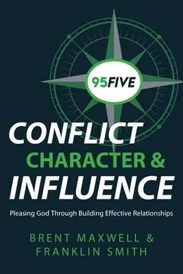 95Five Conflict, Character & Influence: Pleasing God Through Building Effective Relationships by Maxwell, Brent