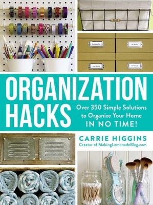 Organization Hacks: Over 350 Simple Solutions to Organize Your Home in No Time! Adams Media Corporation
