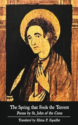 The Spring that Feeds the Torrent: Poems by Saint John of the Cross Paperback Wiseblood Books
