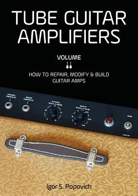 Tube Guitar Amplifiers Volume 2: How to Repair, Modify & Build Guitar Amps Paperback Career Professionals
