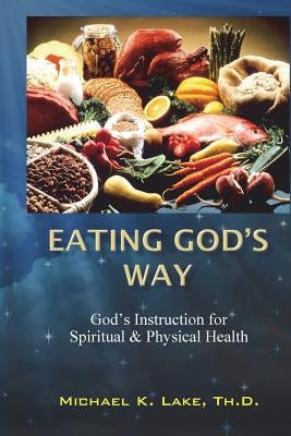 Eating God's Way: God's Instruction for Spiritual and Physical Health Paperback Createspace Independent Publishing Platform