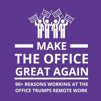 Make the Office Great Again: 90+ Reasons Working at the Office Trumps Remote Work Paperback Gr8 Mountains AB