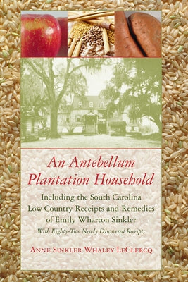 An Antebellum Plantation Household: Including the South Carolina Low Country Receipts and Remedies of Emily Wharton Sinkler Paperback University of South Carolina Press