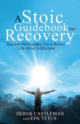 A Stoic Guidebook for Recovery by Castleman, Derek