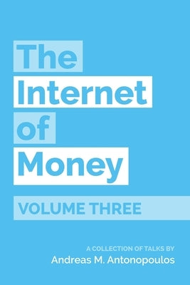 The Internet of Money Volume Three: A Collection of Talks by Andreas M. Antonopoulos Paperback Merkle Bloom LLC