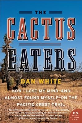 The Cactus Eaters: How I Lost My Mind--And Almost Found Myself--On the Pacific Crest Trail Paperback Harper Perennial