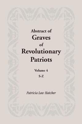 Abstract of Graves of Revolutionary Patriots: Volume 4, S-Z Paperback Heritage Books