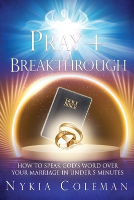 Pray-4-Breakthrough: How to Speak God's Word Over Your Marriage in Under 5 Minutes Paperback Xulon Press