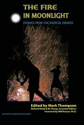 The Fire in Moonlight: Stories from the Radical Faeries 1971 - 2010 Paperback White Crane Books