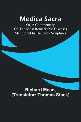 Medica Sacra; Or, A Commentary on the Most Remarkable Diseases Mentioned in the Holy Scriptures Paperback Alpha Edition
