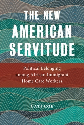 The New American Servitude: Political Belonging Among African Immigrant Home Care Workers Paperback New York University Press