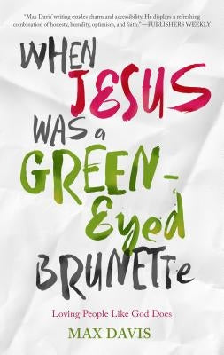 When Jesus Was a Green-Eyed Brunette: Loving People Like God Does Paperback Worthy Books