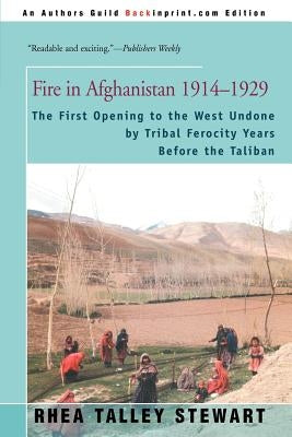 Fire in Afghanistan 1914-1929: The First Opening to the West Undone by Tribal Ferocity Years Before the Taliban Paperback iUniverse