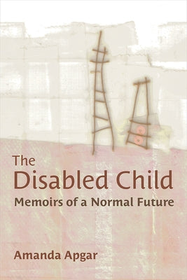 The Disabled Child: Memoirs of a Normal Future Paperback University of Michigan Press
