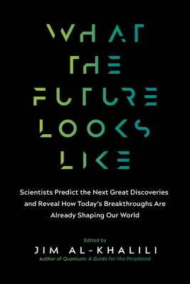 What the Future Looks Like: Scientists Predict the Next Great Discoveries--And Reveal How Today's Breakthroughs Are Already Shaping Our World Experiment