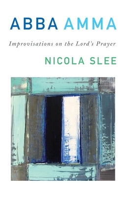 Abba Amma: Improvisations on the Lord's Prayer Canterbury Press Norwich