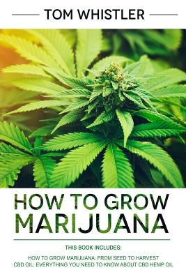 How to Grow Marijuana: 2 Manuscripts - How to Grow Marijuana: From Seed to Harvest - Complete Step by Step Guide for Beginners & CBD Hemp Oil Paperback Createspace Independent Publishing Platform
